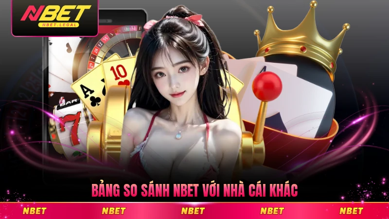 Bảng so sánh NBET với nhà cái khác