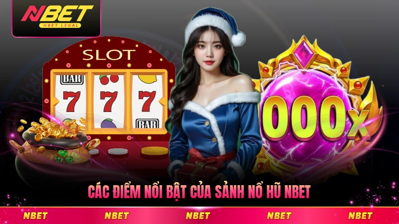 Các điểm nổi bật của sảnh nổ hũ NBET hiện nay chi tiết nhất