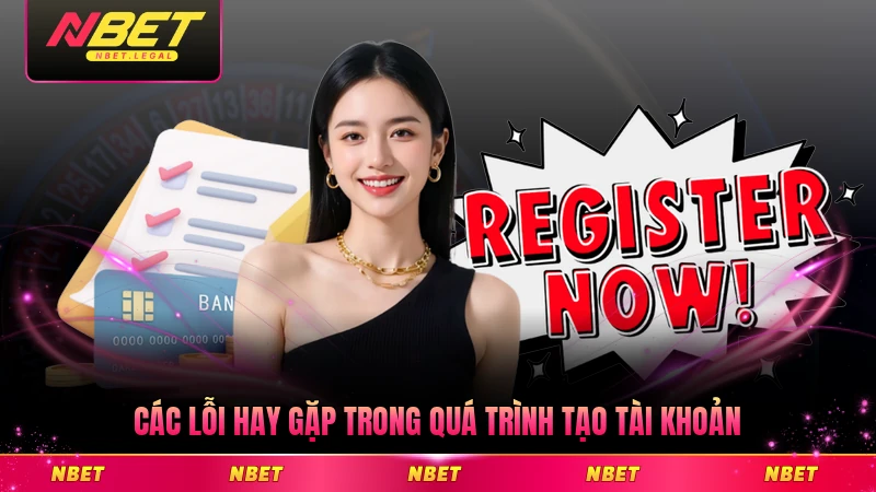 Các lỗi hay gặp trong quá trình tạo tài khoản mới tại NBET phổ biến nhất