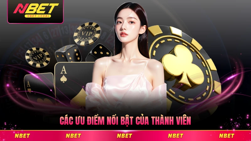 Các ưu điểm nổi bật của thành viên khi tham gia sảnh bài NBET uy tín