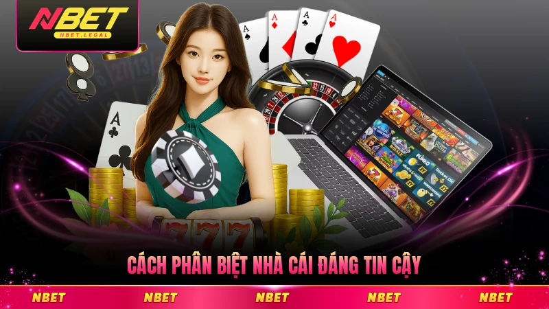 Cách phân biệt nhà cái đáng tin cậy và lừa đảo