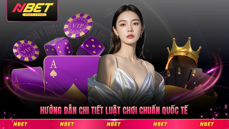 Hướng dẫn chi tiết luật chơi chuẩn quốc tế dễ hiểu nhất