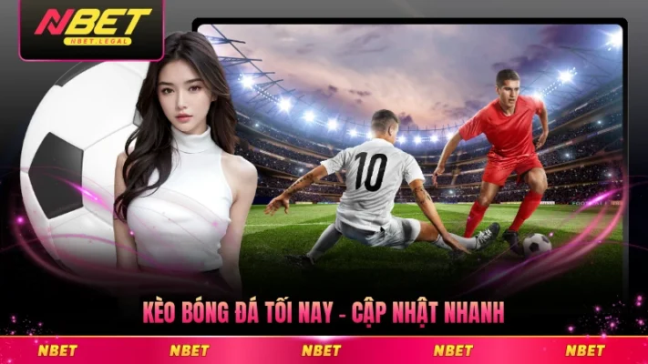 Kèo Bóng Đá Tối Nay - Cập Nhật Nhanh Chóng Nhất
