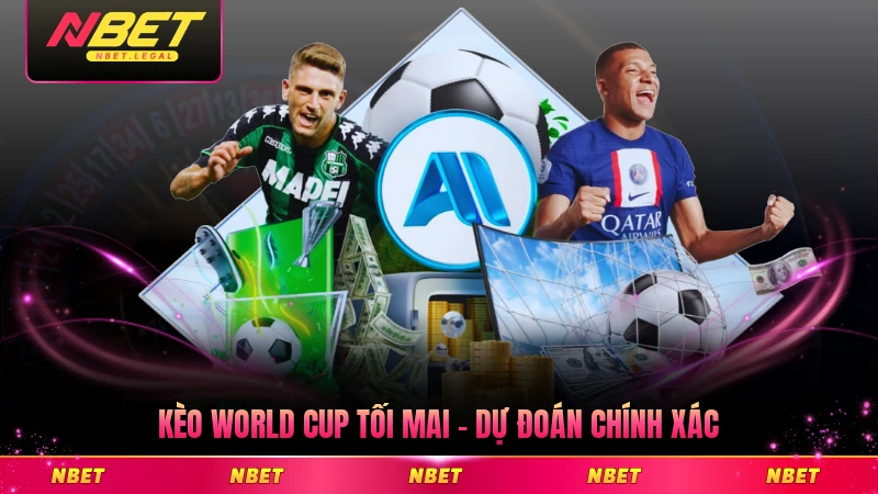 Kèo World Cup Tối Mai - Dự Đoán Chính Xác Nhất