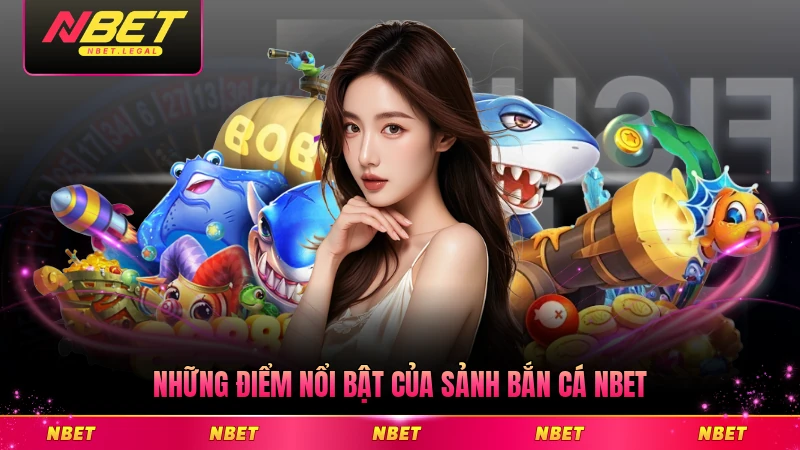 Những điểm nổi bật của sảnh bắn cá NBET hiện nay không thể bỏ qua