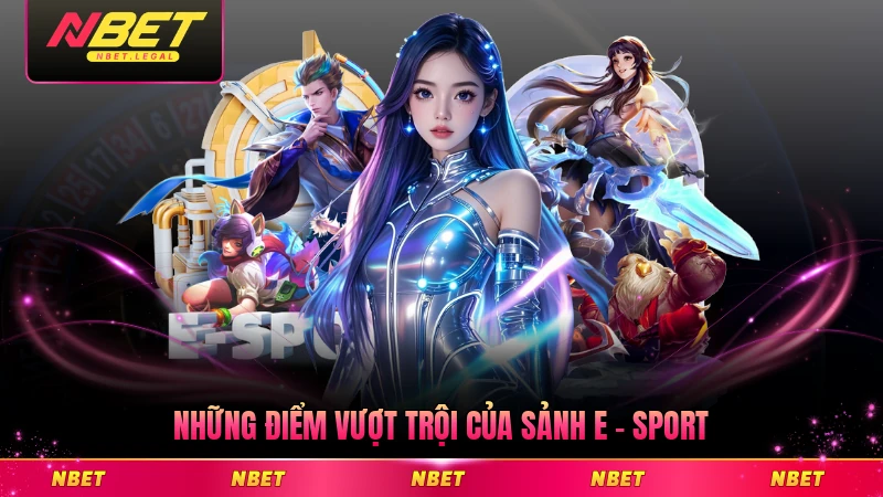 Những điểm vượt trội của sảnh E - sport NBET hiện nay không thể bỏ lỡ