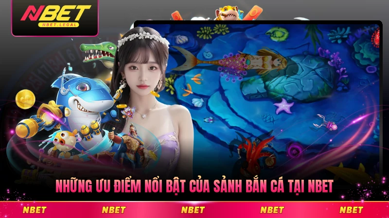 Những ưu điểm nổi bật của sảnh bắn cá tại NBET đáng chú ý