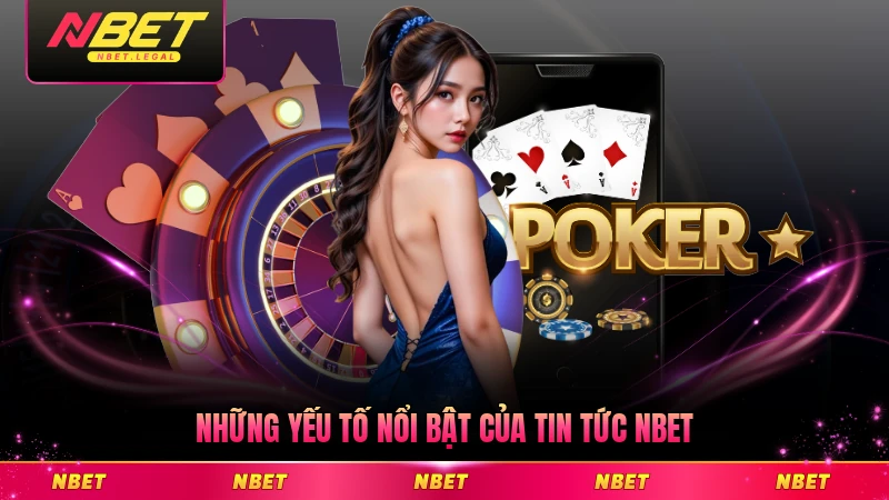 Những yếu tố nổi bật của tin tức NBET hiện hành đáng chú ý