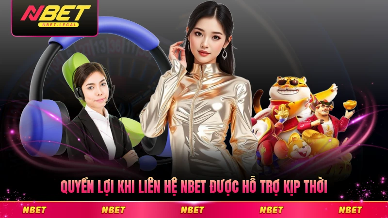 Quyền lợi khi liên hệ NBET được hỗ trợ kịp thời mọi lúc