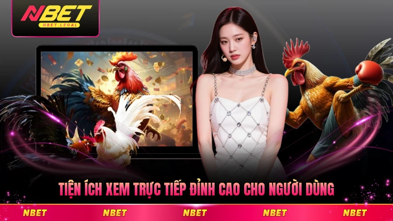 Tiện ích xem trực tiếp đỉnh cao cho người dùng