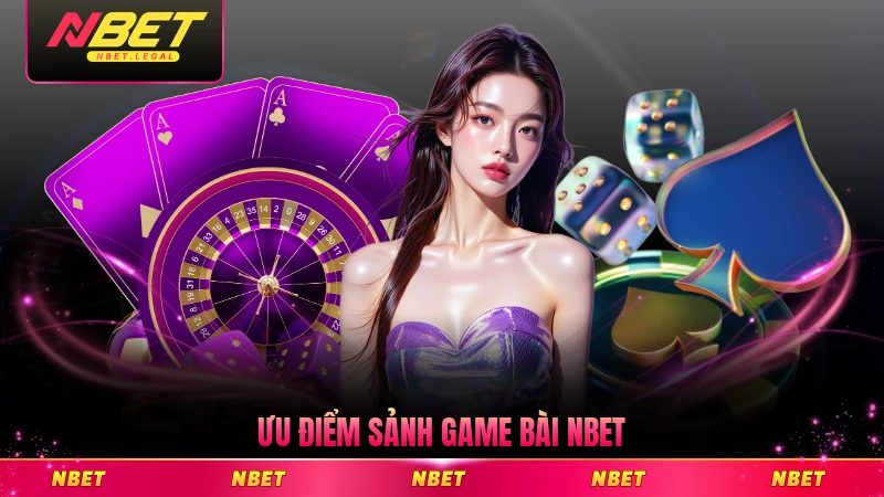 Ưu điểm sảnh game bài NBET đáng chú ý chi tiết