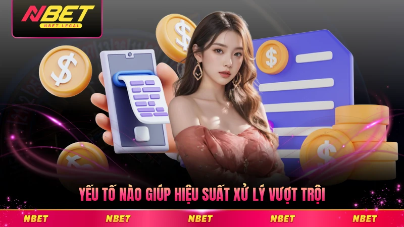 Yếu tố nào giúp hiệu suất xử lý vượt trội tại NBET chi tiết